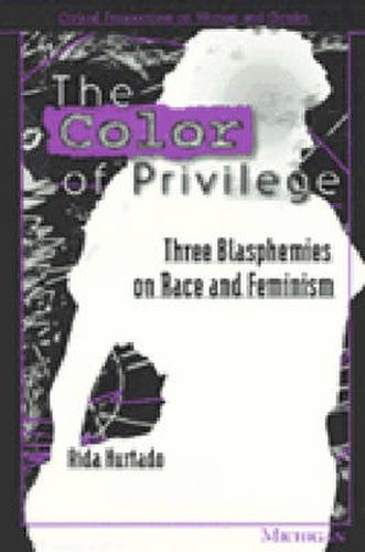 Cover image for Color of Privilege: Three Blasphemies on Race and Feminism