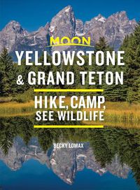 Cover image for Moon Yellowstone & Grand Teton (Ninth Edition): Hike, Camp, See Wildlife