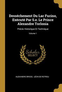 Cover image for Dessechement Du Lac Fucino, Execute Par S.e. Le Prince Alexandre Torlonia