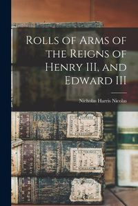 Cover image for Rolls of Arms of the Reigns of Henry III, and Edward III
