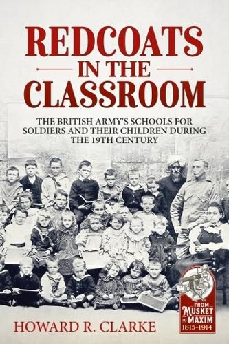 Redcoats in the Classroom: The British Army's Schools for Soldiers and Their Children During the 19th Century