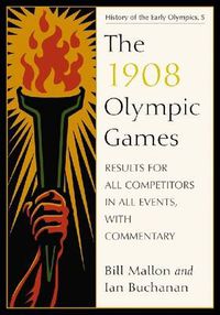 Cover image for The 1908 Olympic Games: Results for All Competitors in All Events, with Commentary