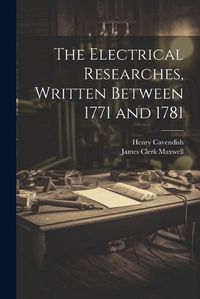 Cover image for The Electrical Researches, Written Between 1771 and 1781