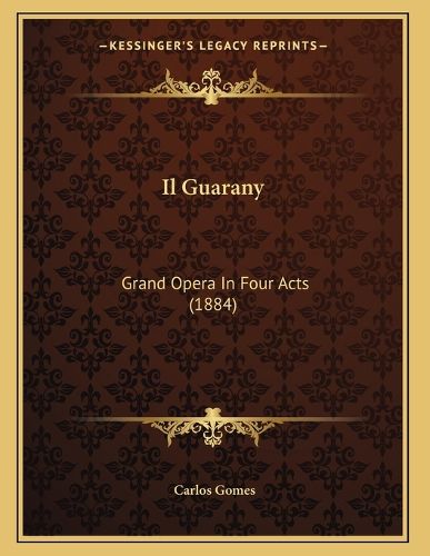 Cover image for Il Guarany: Grand Opera in Four Acts (1884)