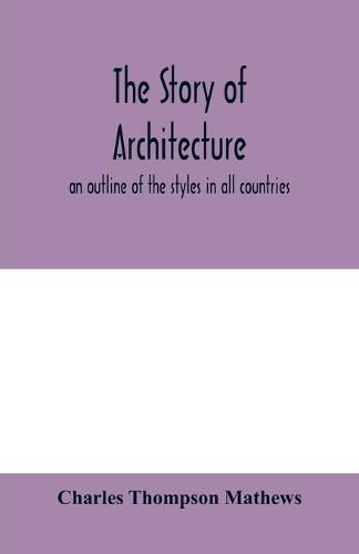 The story of architecture: an outline of the styles in all countries