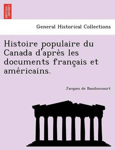 Cover image for Histoire Populaire Du Canada D'Apre S Les Documents Franc Ais Et AME Ricains.