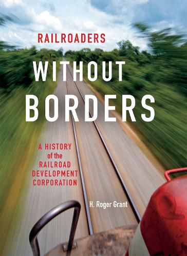 Railroaders without Borders: A History of the Railroad Development Corporation