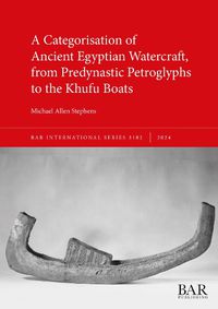 Cover image for A Categorisation of Ancient Egyptian Watercraft, from Predynastic Petroglyphs to the Khufu Boats