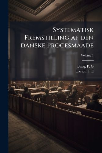 Cover image for Systematisk Fremstilling AF Den Danske Procesmaade Volume 1