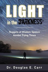 Cover image for Light in the Darkness: Nuggets of Wisdom Spoken Amidst Trying Times