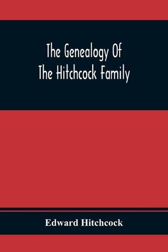 Cover image for The Genealogy Of The Hitchcock Family: Who Are Descended From Matthias Hitchcock Of East Haven, Conn., And Luke Hitchcock Of Wethersfield, Conn.