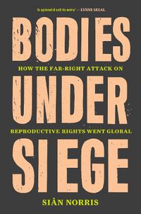 Cover image for Bodies Under Siege: The Far-Right Attack on Reproductive Rights