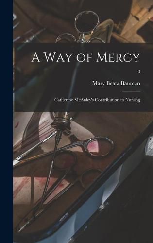 Cover image for A Way of Mercy; Catherine McAuley's Contribution to Nursing; 0