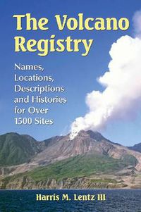 Cover image for The Volcano Registry: Names, Locations, Descriptions and Histories for Over 1500 Sites