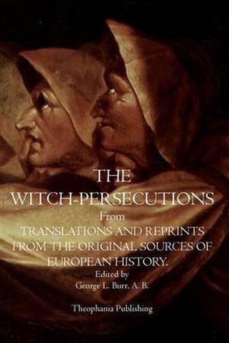 The Witch-Persecutions: From Translations and Reprints From The Original Sources of European History