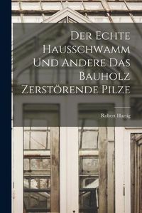 Cover image for Der Echte Hausschwamm und Andere das Bauholz Zerstoerende Pilze