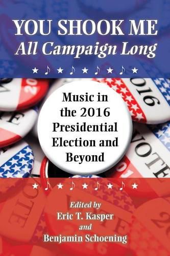 Cover image for You Shook Me All Campaign Long: Music in the 2016 Presidential Election and Beyond