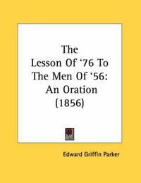 Cover image for The Lesson of '76 to the Men of '56: An Oration (1856)