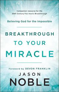 Cover image for Breakthrough to Your Miracle - Believing God for the Impossible