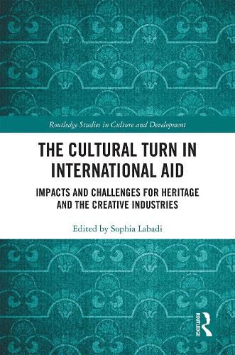 The Cultural Turn in International Aid: Impacts and Challenges for Heritage and the Creative Industries