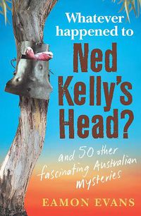 Cover image for Whatever Happened to Ned Kelly's Head?