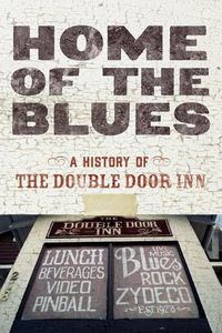 Cover image for Home Of The Blues: A History Of The Double Door Inn