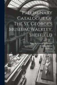 Cover image for Preliminary Catalogue Of The St. George's Museum, Walkley, Sheffield