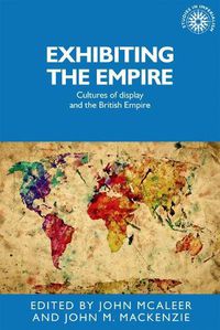 Cover image for Exhibiting the Empire: Cultures of Display and the British Empire