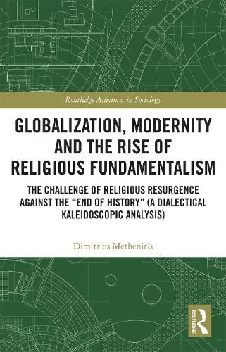 Cover image for Globalization, Modernity and the Rise of Religious Fundamentalism: The Challenge of Religious Resurgence Against the  End of History  (A Dialectical Kaleidoscopic Analysis)