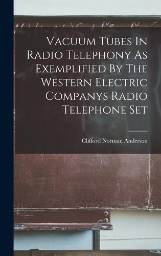 Vacuum Tubes In Radio Telephony As Exemplified By The Western Electric Companys Radio Telephone Set