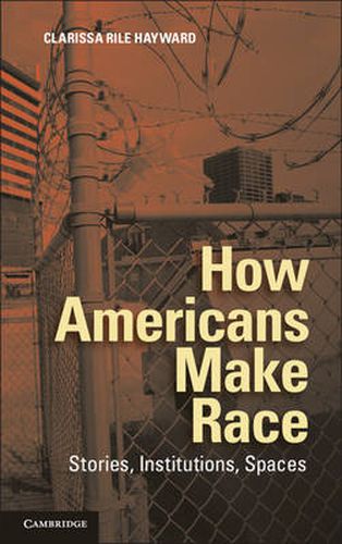 Cover image for How Americans Make Race: Stories, Institutions, Spaces