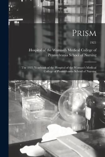 Cover image for Prism: the 1921 Yearbook of the Hospital of the Woman's Medical College of Pennsylvania School of Nursing; 1921