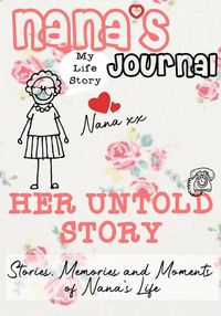 Cover image for Nana's Journal - Her Untold Story: Stories, Memories and Moments of Nana's Life: A Guided Memory Journal