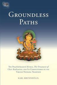 Cover image for Groundless Paths: The Prajnaparamita Sutras, The Ornament of Clear Realization, and Its Commentaries in the Tibetan Nyingma Tradition