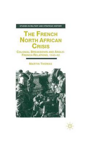 Cover image for The French North African Crisis: Colonial Breakdown and Anglo-French Relations, 1945-62