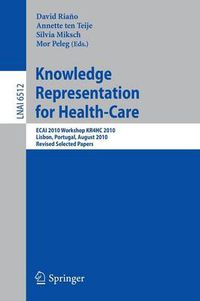 Cover image for Knowledge Representation for Health-Care: ECAI 2010 Workshop KR4HC 2010, Lisbon, Portugal, August 17, 2010, Revised Selected Papers