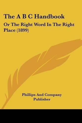 Cover image for The A B C Handbook: Or the Right Word in the Right Place (1899)