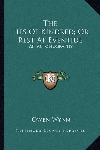 Cover image for The Ties of Kindred; Or Rest at Eventide: An Autobiography