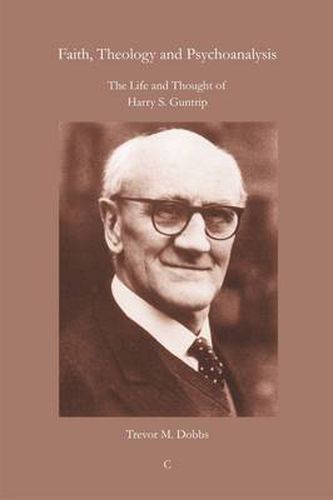 Faith, Theology and Psychoanalysis: The Life and Thought of Harry S. Guntrip