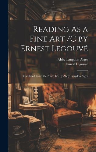 Reading As a Fine Art /C by Ernest Legouve; Translated From the Ninth Ed. by Abby Langdon Alger