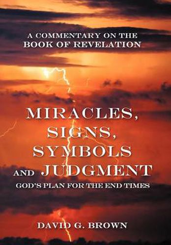 Cover image for Miracles, Signs, Symbols and Judgment God's Plan for the End Times: A Commentary on the Book of Revelation