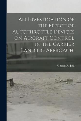 An Investigation of the Effect of Autothrottle Devices on Aircraft Control in the Carrier Landing Approach.