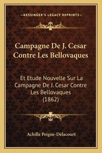 Cover image for Campagne de J. Cesar Contre Les Bellovaques: Et Etude Nouvelle Sur La Campagne de J. Cesar Contre Les Bellovaques (1862)