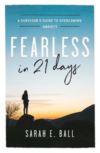 Cover image for Fearless in 21 Days: A Survivor's Guide to Overcoming Anxiety