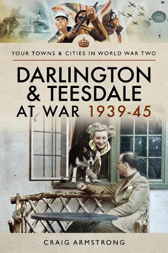 Darlington and Teesdale at War 1939-45