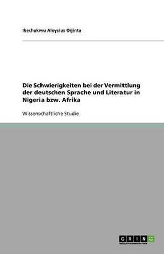 Cover image for Die Schwierigkeiten bei der Vermittlung der deutschen Sprache und Literatur in Nigeria bzw. Afrika