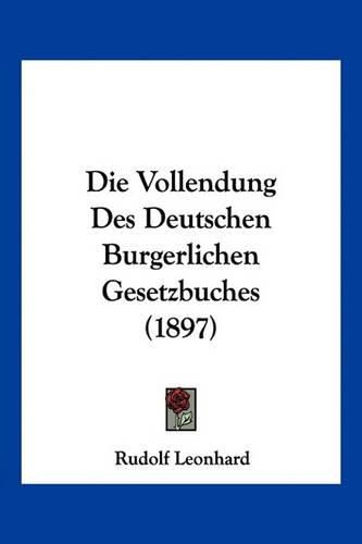 Cover image for Die Vollendung Des Deutschen Burgerlichen Gesetzbuches (1897)