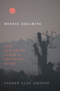 Cover image for Mekong Dreaming: Life and Death along a Changing River