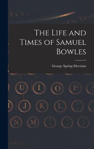 Cover image for The Life and Times of Samuel Bowles