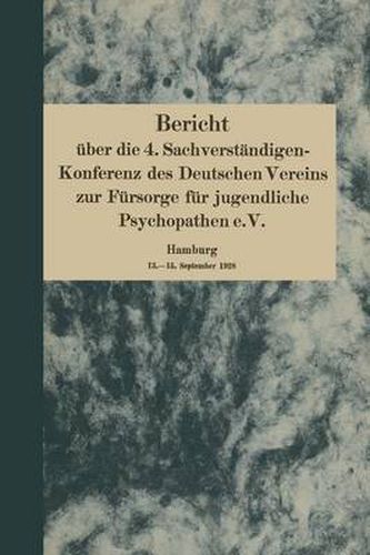 Bericht UEber Die 4. Sachverstandigen-Konferenz Des Deutschen Vereins Zur Fursorge Fur Jugendliche Psychopathen E.V.: Hamburg 13.-15. September 1928